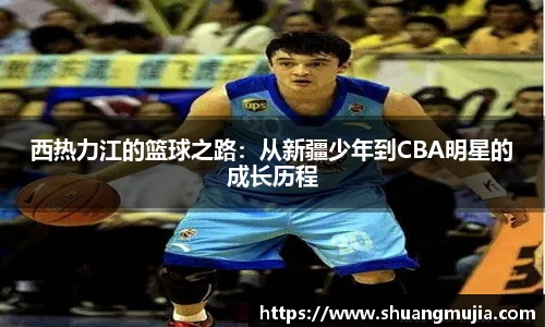 西热力江的篮球之路：从新疆少年到CBA明星的成长历程