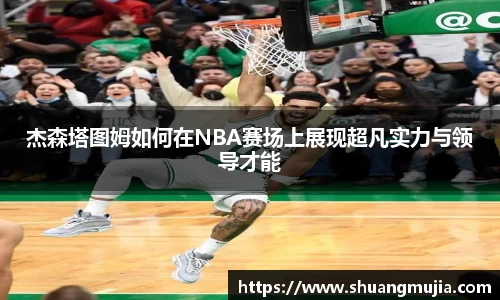 杰森塔图姆如何在NBA赛场上展现超凡实力与领导才能